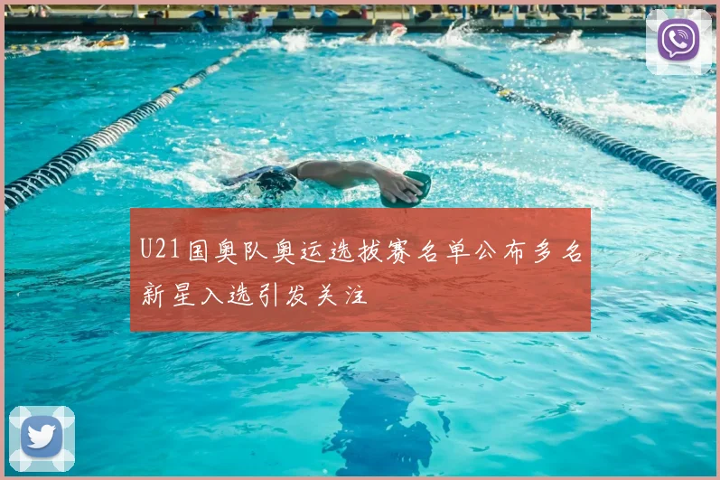 U21国奥队奥运选拔赛名单公布多名新星入选引发关注