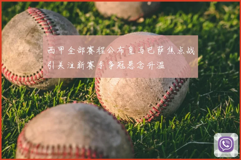 西甲全部赛程公布皇马巴萨焦点战引关注新赛季争冠悬念升温