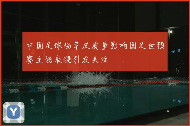 中国足球场草皮质量影响国足世预赛主场表现引发关注