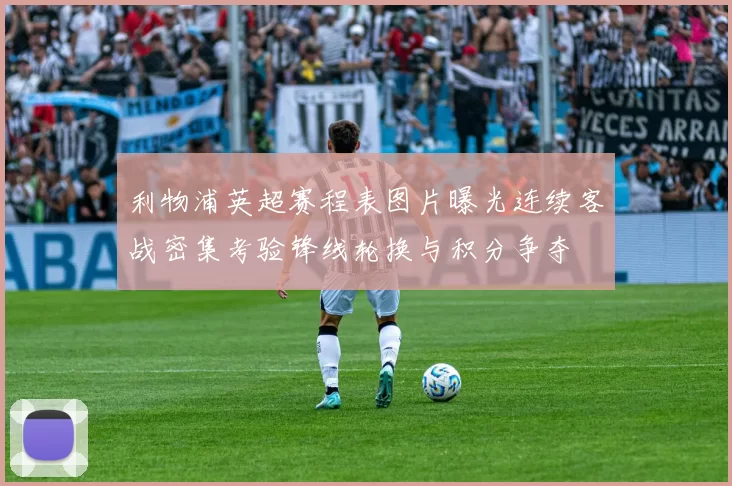 利物浦英超赛程表图片曝光连续客战密集考验锋线轮换与积分争夺