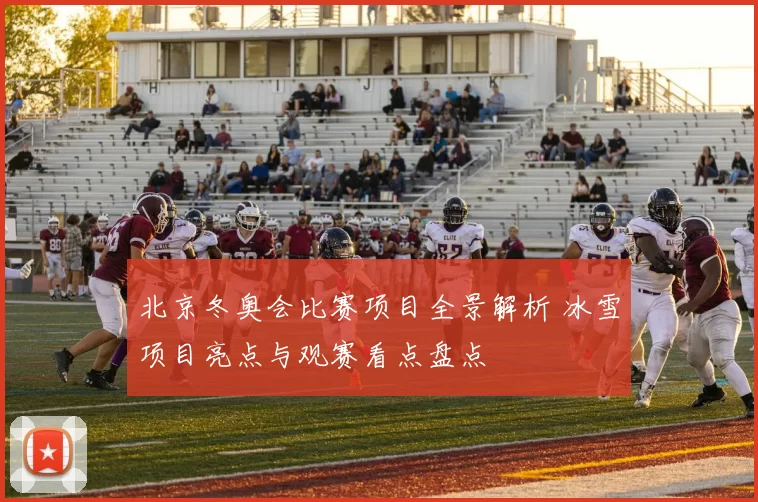 北京冬奥会比赛项目全景解析 冰雪项目亮点与观赛看点盘点