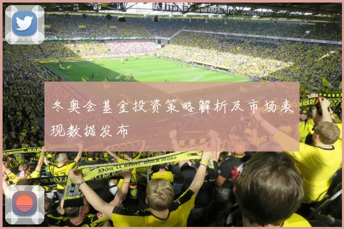 冬奥会基金投资策略解析及市场表现数据发布