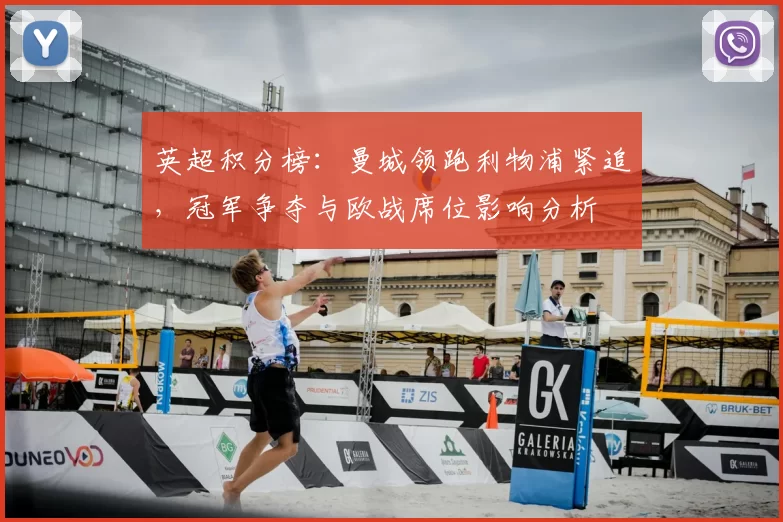 英超积分榜：曼城领跑利物浦紧追，冠军争夺与欧战席位影响分析