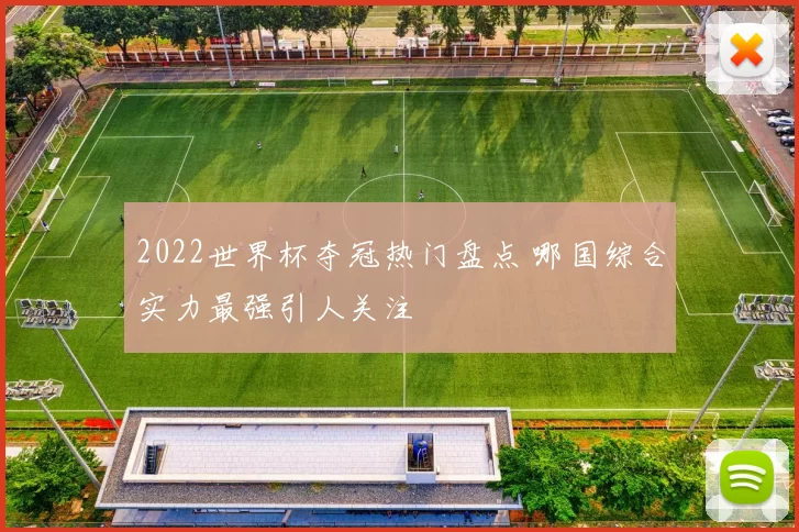 2022世界杯夺冠热门盘点 哪国综合实力最强引人关注