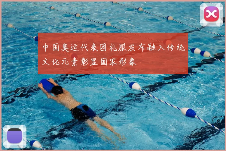 中国奥运代表团礼服发布融入传统文化元素彰显国家形象